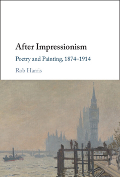 Hardcover After Impressionism: Poetry and Painting, 1874-1914 Book