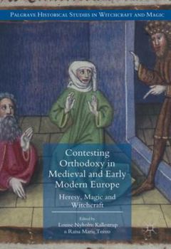 Contesting Orthodoxy in Medieval and Early Modern Europe: Heresy, Magic and Witchcraft - Book  of the Palgrave Historical Studies in Witchcraft and Magic