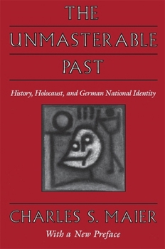 The Unmasterable Past: History, Holocaust, and German National Identity