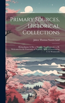 Hardcover Primary Sources, Historical Collections: Rising Japan: Is She a Menace Or a Comrade to be Welcomed in the Fraternity of Nations?, With a Foreword by T Book