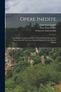 Paperback Opere Inedite: Considerazioni Intorni Ai Discorsi Del Machiavelli Sopra La Prima Deca Di Tito Livio. Ricordi Politici E Civili. Disco [Italian] Book