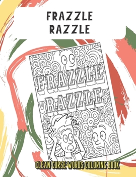 Frazzle Razzle Clean Curse Words Coloring Book: Silly and Fun Clean Curse Words Coloring Book. Also Find Crap Poop Emoji on Back Pages. Color for All Ages.
