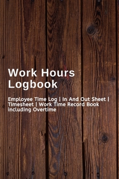 Paperback Work Hours Logbook: Employee Time Log - In And Out Sheet - Timesheet - Work Time Record Book including Overtime Book