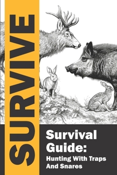Paperback Survival Guide: Hunting with Traps and Snares / Survive / Hunting and Trapping for the Worst-Case Scenario: Complete guide to learning Book