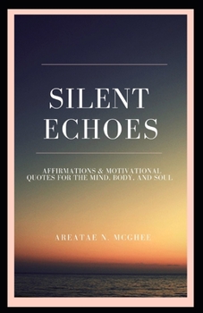 Paperback Silent Echoes: Affirmations & Motivational Quotes For The Mind, Body & Soul Book