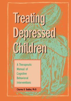 Hardcover Treating Depressed Children: A Therapeutic Manual of Proven Cognitive Behavioral Techniques Book