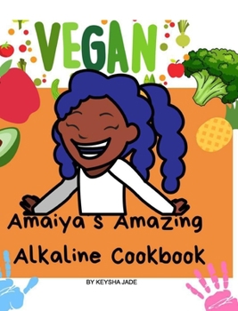 Hardcover A'maiya's Amazing Alkaline Cookbook For Toddlers: Tasy, easy and alkaline charged recipes for families to enjoy Book