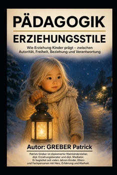 PÄDAGOGIK - Erziehungsstile - Wie Erziehung Kinder prägt: Zwischen Autorität, Freiheit, Beziehung und Verantwortung (German Edition)