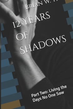 12 Years of Shadows: Part Two: Living the Days No One Saw