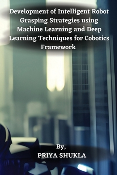 Paperback Development of Intelligent Robot Grasping Strategies using Machine Learning and Deep Learning Techniques for Cobotics Framework Book