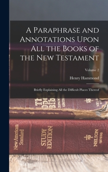 Hardcover A Paraphrase and Annotations Upon All the Books of the New Testament: Briefly Explaining All the Difficult Places Thereof; Volume 2 Book