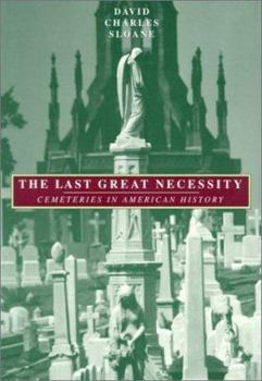 Paperback The Last Great Necessity: Cemeteries in American History (Creating the North American Landscape) Book