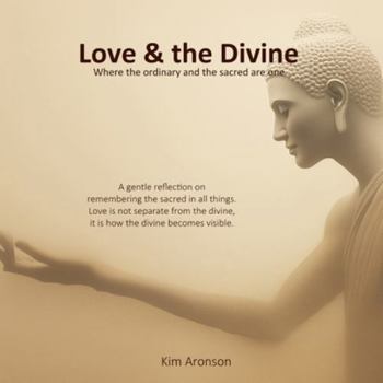 Love & the Divine: Where the ordinary and the sacred are one (Twelve Steps to Everyday Awakening)
