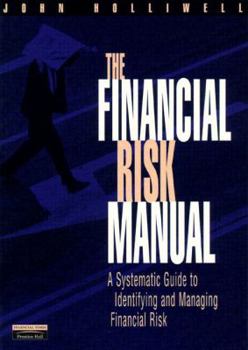 Paperback The Financial Risk Manual: A Systematic Guide to Identifying and Managing Financial Risk Book