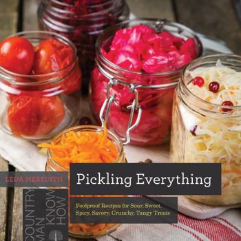 Paperback Pickling Everything: Foolproof Recipes for Sour, Sweet, Spicy, Savory, Crunchy, Tangy Treats Book