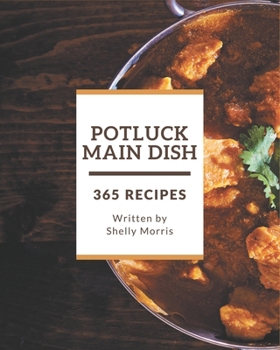 Paperback 365 Potluck Main Dish Recipes: Discover Potluck Main Dish Cookbook NOW! Book