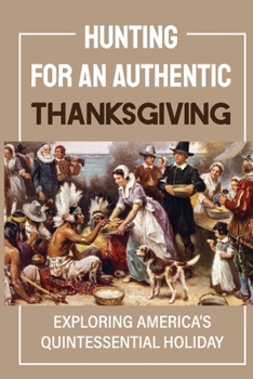 Paperback Hunting For An Authentic Thanksgiving: Exploring America's Quintessential Holiday Book