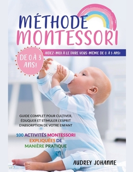 Paperback Méthode Montessori: Guide complet pour cultiver, éduquer et stimuler l'esprit d'absorption de votre enfant. 100 activités Montessori expli [French] Book
