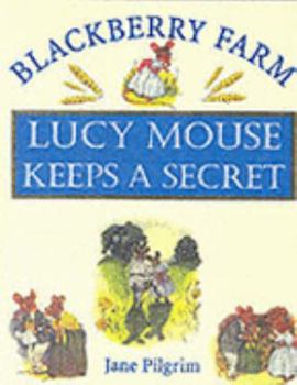 Lucy Mouse Keeps A Secret: Blackberry (Pilgrim, Jane. Blackberry Farm Books.) - Book  of the Blackberry Farm