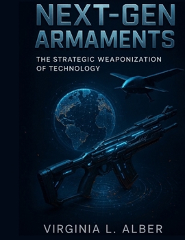 Paperback Next-Gen Armaments: The Strategic Weaponization of Technology Book