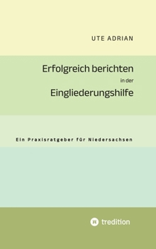 Erfolgreich berichten in der Eingliederungshilfe: Ein Praxisratgeber für Niedersachsen
