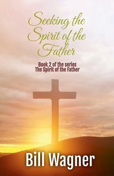 Paperback Seeking the Spirit of the Father: Book 2 of the Spirit of the Father series Book