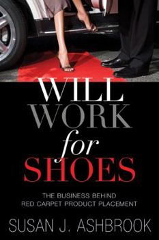 Hardcover Will Work for Shoes: The Business Behind Red Carpet Product Placement Book