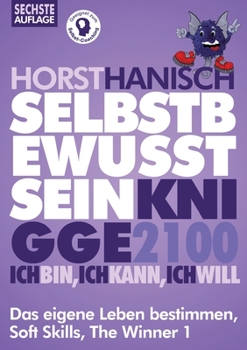 Selbstbewusstsein Knigge 2100: Ich bin! Ich kann! Ich will! Das eigene Leben bestimmen, Soft Skills, The Winner 1 (German Edition)