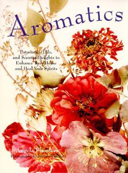 Hardcover Aromatics: Potpourris, Oils, and Scented Delights to Enhance Your Home and Heal Your Spirit S Book