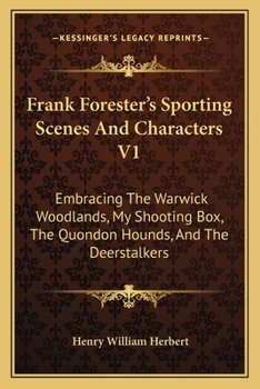 Paperback Frank Forester's Sporting Scenes And Characters V1: Embracing The Warwick Woodlands, My Shooting Box, The Quondon Hounds, And The Deerstalkers Book