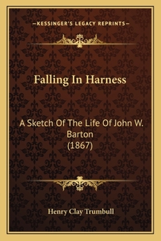 Paperback Falling In Harness: A Sketch Of The Life Of John W. Barton (1867) Book
