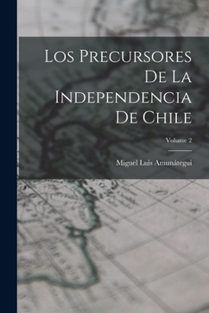 Paperback Los Precursores De La Independencia De Chile; Volume 2 [Spanish] Book