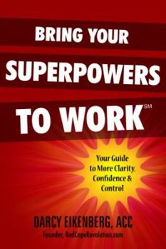 Paperback Bring Your Superpowers to Work: Your Guide to More Clarity, Confidence & Control Book