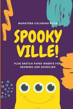 Paperback Monsters Coloring Book Spooky Ville Plus Sketch Paper Inserts for Drawing and Doodling: Fun Name Your Monsters Halloween Special Activity Book for Kid Book