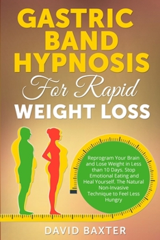 Paperback Gastric Band Hypnosis for Rapid Weight Loss: Reprogram Your Brain and Lose Weight in Less than 10 Days. Stop Emotional Eating and Heal Yourself. The N Book