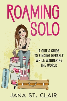 Paperback Roaming Solo: A Girl's Guide to Finding Herself While Wandering the World Book