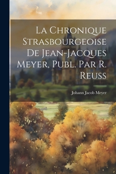La Chronique Strasbourgeoise De Jean-Jacques Meyer, Publ. Par R. Reuss