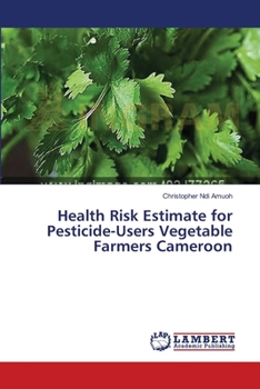 Paperback Health Risk Estimate for Pesticide-Users Vegetable Farmers Cameroon Book