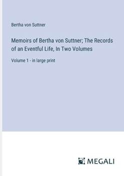Paperback Memoirs of Bertha von Suttner; The Records of an Eventful Life, In Two Volumes: Volume 1 - in large print Book