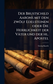 Hardcover Der Brustschild Aarons mit den zwölf Edelsteinen oder Die Herrlichkeit der Väter und der hl. Apostel [German] Book