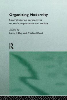 Paperback Organizing Modernity: New Weberian Perspectives on Work, Organization and Society Book