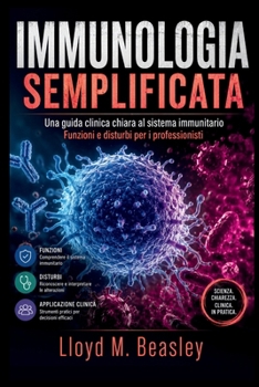 IMMUNOLOGIA SEMPLIFICATA: Una guida clinica chiara al sistema immunitario Funzioni e disturbi per i professionisti (Italian Edition)