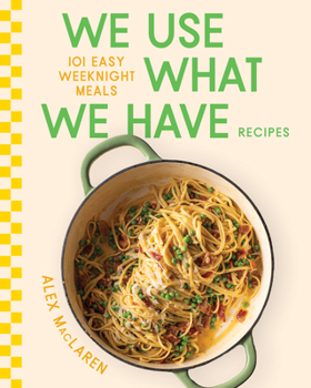 Hardcover We Use What We Have Recipes: 101 Easy Weeknight Meals Book