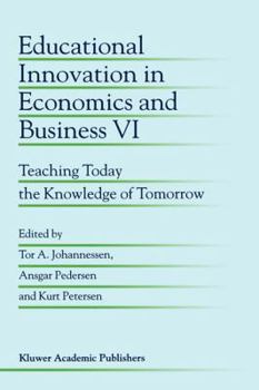 Educational Innovation in Economics and Business VI - Teaching Today the Knowledge of Tomorrow (EDUCATIONAL INNOVATION IN ECONOMICS AND BUSINESS Volume 6)