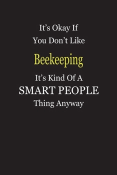 It's Okay If You Don't Like Beekeeping It's Kind Of A Smart People Thing Anyway: Blank Lined Notebook Journal Gift Idea