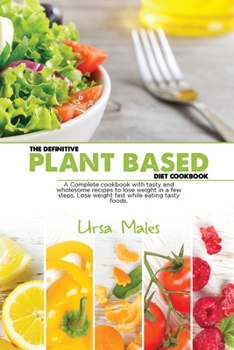 Paperback The Definitive Plant Based Diet Cookbook: A Complete cookbook with tasty and wholesome recipes to lose weight in a few steps. Lose weight fast while eating tasty foods Book