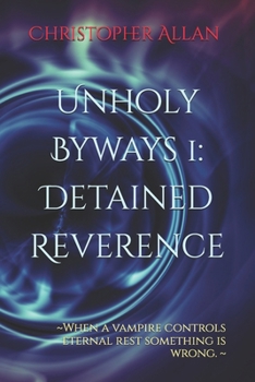 Paperback Unholy Byways 1: Detained Reverence: When a vampire controls eternal rest something is wrong. Book