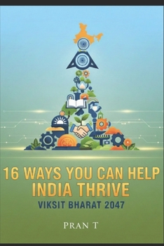 16 Ways You Can Help India Thrive: 2047 Viksit Bharat - 6th Book Of Pran T (Pran T Books - Miscellaneous)