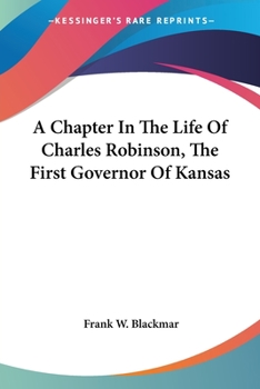 A Chapter In The Life Of Charles Robinson, The First Governor Of Kansas