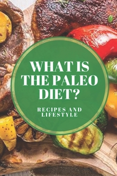 Paperback What Is the Paleo Diet? Recipes and Lifestyle: Origin of the Paleo, benefits, common myths, recipes and how to implement the diet! Book